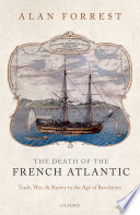 The death of the French Atlantic : trade, war, and slavery in the age of Revolution