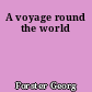 A voyage round the world