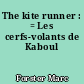 The kite runner : = Les cerfs-volants de Kaboul