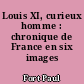 Louis XI, curieux homme : chronique de France en six images