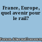 France, Europe, quel avenir pour le rail?