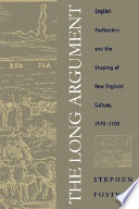The long argument : English puritanism and the shaping of New England culture, 1570-1700