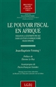 Le pouvoir fiscal en Afrique : essai sur la légitimité fiscale dans les États d'Afrique noire francophone