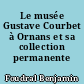 Le musée Gustave Courbet à Ornans et sa collection permanente