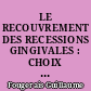 LE RECOUVREMENT DES RECESSIONS GINGIVALES : CHOIX RAISONNE DES TECHNIQUES CHIRURGICALES