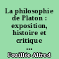 La philosophie de Platon : exposition, histoire et critique de la théorie des idées