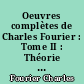 Oeuvres complètes de Charles Fourier : Tome II : Théorie de l'unité universelle : premier volume