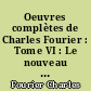 Oeuvres complètes de Charles Fourier : Tome VI : Le nouveau monde industriel et sociétaire ou invention du procédé d'industrie attrayante et naturelle distribuée en séries passionnées