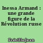 Inessa Armand : une grande figure de la Révolution russe