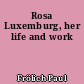 Rosa Luxemburg, her life and work