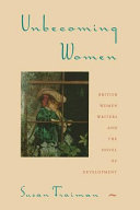 Unbecoming women : british women writers and the novel of development