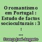 O romantismo em Portugal : Estudo de factos socioculturais : 3 : Os anos da razão : I