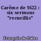 Carême de 1622 : six sermons "recueillis"