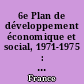 6e Plan de développement économique et social, 1971-1975 : projet soumis par le gouvernement à l'examen du Conseil économique et social : [4] : Annexes. Programmes d'actions détaillées