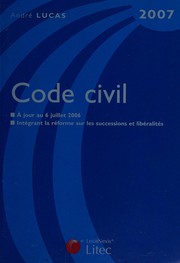 Code civil 2007 : [intégrant la réforme sur les successions et libéralités]