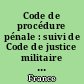 Code de procédure pénale : suivi de Code de justice militaire : Loi n° 65-542 du 8 juillet 1965