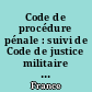 Code de procédure pénale : suivi de Code de justice militaire : loi n° 82-621 du 21 juillet 1982 et décret n° 82-984 du 19 novembre 1982