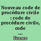 Nouveau code de procédure civile : code de procédure civile, code de l'organisation judiciaire, voies d'exécution