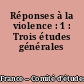 Réponses à la violence : 1 : Trois études générales