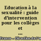 Education à la sexualité : guide d'intervention pour les collèges et les lycées