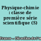 Physique-chimie : classe de première série scientifique (S)