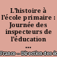 L'histoire à l'école primaire : Journée des inspecteurs de l'éducation nationale à l'Institut de France, 16 octobre 1996