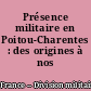Présence militaire en Poitou-Charentes : des origines à nos jours