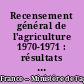 Recensement général de l'agriculture 1970-1971 : résultats France entière : tableaux structures complémentaires, dans les domaines démographie, main d'oeuvre, équipements des Exploitations agricoles