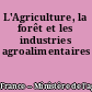 L'Agriculture, la forêt et les industries agroalimentaires