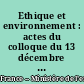 Ethique et environnement : actes du colloque du 13 décembre 1996 à la Sorbonne, Paris