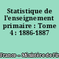 Statistique de l'enseignement primaire : Tome 4 : 1886-1887