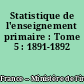 Statistique de l'enseignement primaire : Tome 5 : 1891-1892