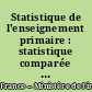 Statistique de l'enseignement primaire : statistique comparée de l'enseignement primaire : (1829-1877) : T 2