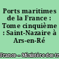 Ports maritimes de la France : Tome cinquième : Saint-Nazaire à Ars-en-Ré