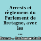 Arrests et règlemens du Parlement de Bretagne, avec les observations et remarques de maître Michel Sauvageau,..
