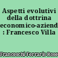 Aspetti evolutivi della dottrina economico-aziendale : Francesco Villa