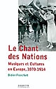 Le chant des nations : musiques et cultures en Europe, 1870-1914