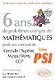 6 ans de problèmes corrigés de mathématiques posés aux concours Centrale/Supélec, Mines/Ponts, CCP : filière PSI