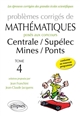 Problèmes corrigés de mathématiques posés aux concours de Centrale-Supélec, Mines-Ponts toutes filières : Tome 4 : 2014-2015