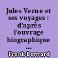 Jules Verne et ses voyages : d'après l'ouvrage biographique de M. Allotte de La Fuÿe et les documents fournis par les héritiers