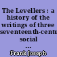The Levellers : a history of the writings of three seventeenth-century social democrats: John Lilburne, Richard Overton, William Walwyn
