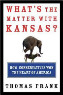 What's the matter with Kansas ? : how conservatives won the heart of America