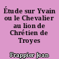 Étude sur Yvain ou le Chevalier au lion de Chrétien de Troyes