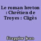 Le roman breton : Chrétien de Troyes : Cligès