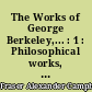The Works of George Berkeley,... : 1 : Philosophical works, 1705-1721 : including his posthumous works with prefaces, annotations, appendices and an account of his life
