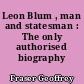 Leon Blum , man and statesman : The only authorised biography