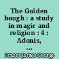 The Golden bough : a study in magic and religion : 4 : Adonis, Attis, Osiris : studies in the history of oriental religion