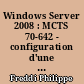 Windows Server 2008 : MCTS 70-642 - configuration d'une infrastructure réseau