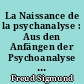 La Naissance de la psychanalyse : Aus den Anfängen der Psychoanalyse : Lettres à Wilhelm Fliess, notes et plans 1887-1902