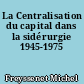 La Centralisation du capital dans la sidérurgie 1945-1975